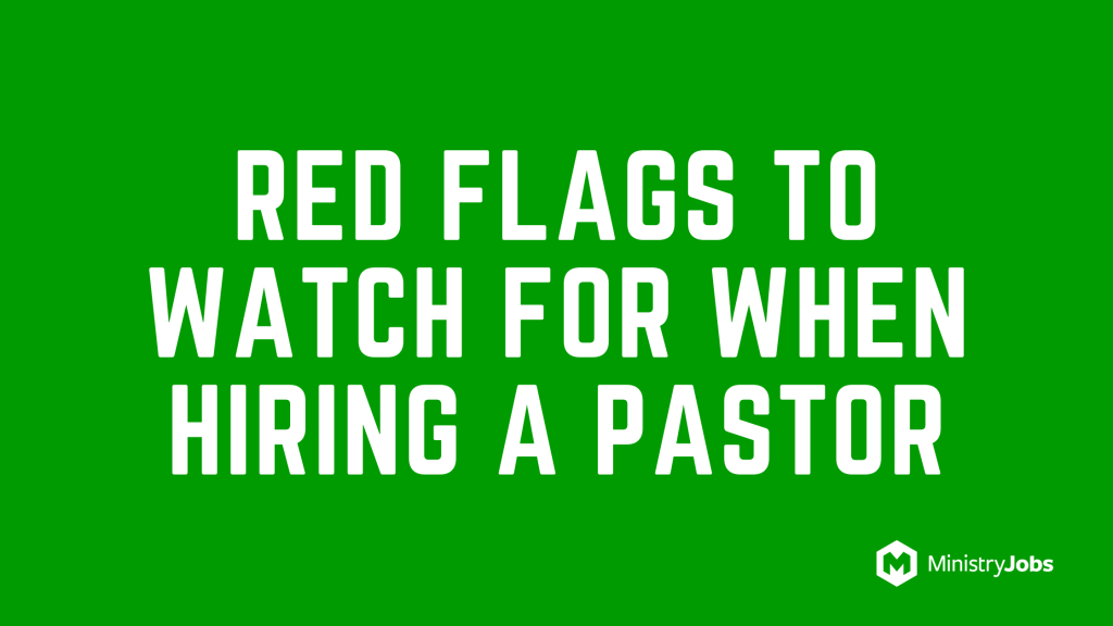 Red Flags to Watch For When Hiring a Pastor